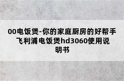 飞利浦HD3070/00电饭煲-你的家庭厨房的好帮手 飞利浦电饭煲hd3060使用说明书